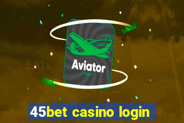 45bet casino login